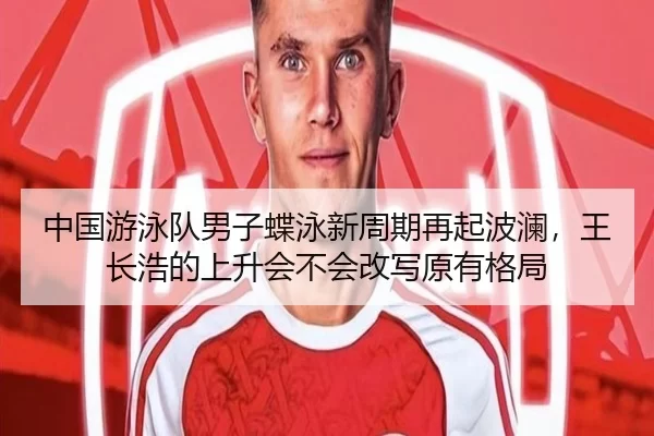 中国游泳队男子蝶泳新周期再起波澜，王长浩的上升会不会改写原有格局